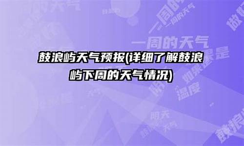 鼓浪屿公园天气情况_鼓浪屿的天气预报