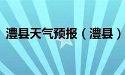 澧县今天天气预报_澧县今天天气预报24小时